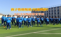 不良少年叛逆教育學(xué)校矯正叛逆不服管的孩子