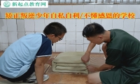 矯正叛逆少年的學(xué)校談糾正孩子自私